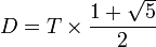 D = T \times \frac {1+ \sqrt {5} }{2}
